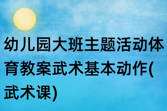 幼儿园大班主题活动体育教案：武术基本动作(武术课)反思